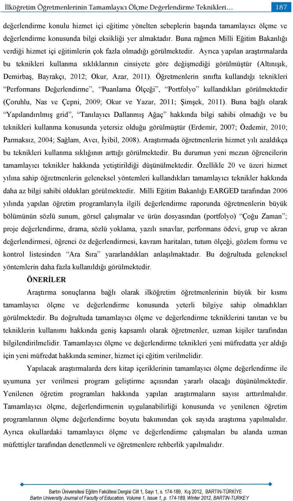 Ayrıca yapılan araştırmalarda bu teknikleri kullanma sıklıklarının cinsiyete göre değişmediği görülmüştür (Altınışık, Demirbaş, Bayrakçı, 2012; Okur, Azar, 2011).