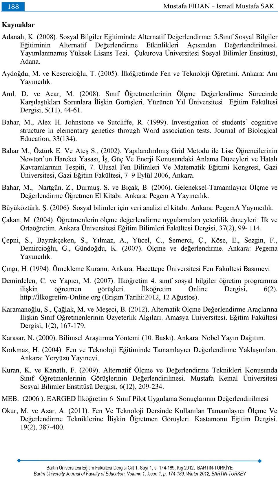 Aydoğdu, M. ve Kesercioğlu, T. (2005). İlköğretimde Fen ve Teknoloji Öğretimi. Ankara: Anı Yayıncılık. Anıl, D. ve Acar, M. (2008).