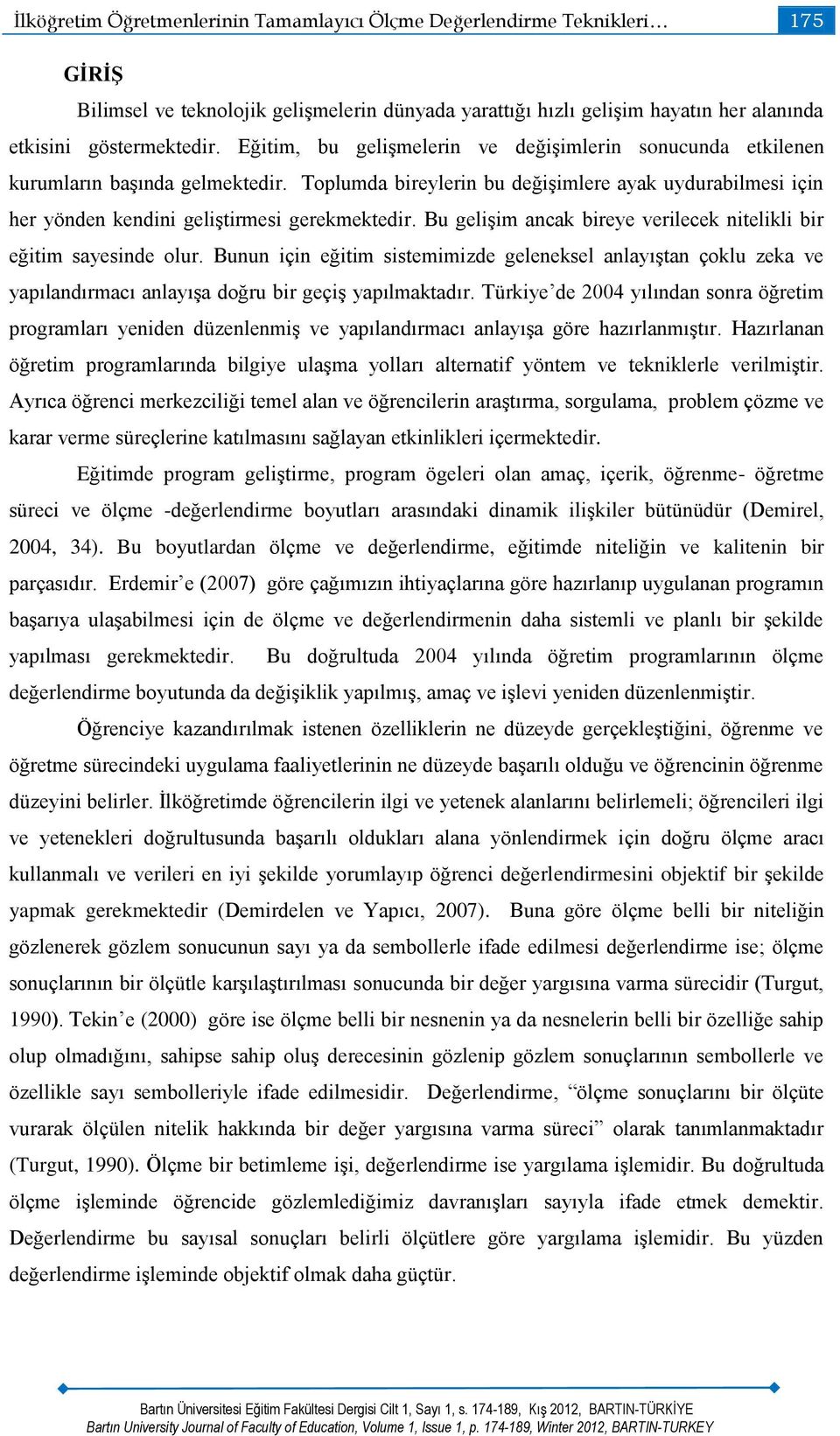 Bu gelişim ancak bireye verilecek nitelikli bir eğitim sayesinde olur. Bunun için eğitim sistemimizde geleneksel anlayıştan çoklu zeka ve yapılandırmacı anlayışa doğru bir geçiş yapılmaktadır.