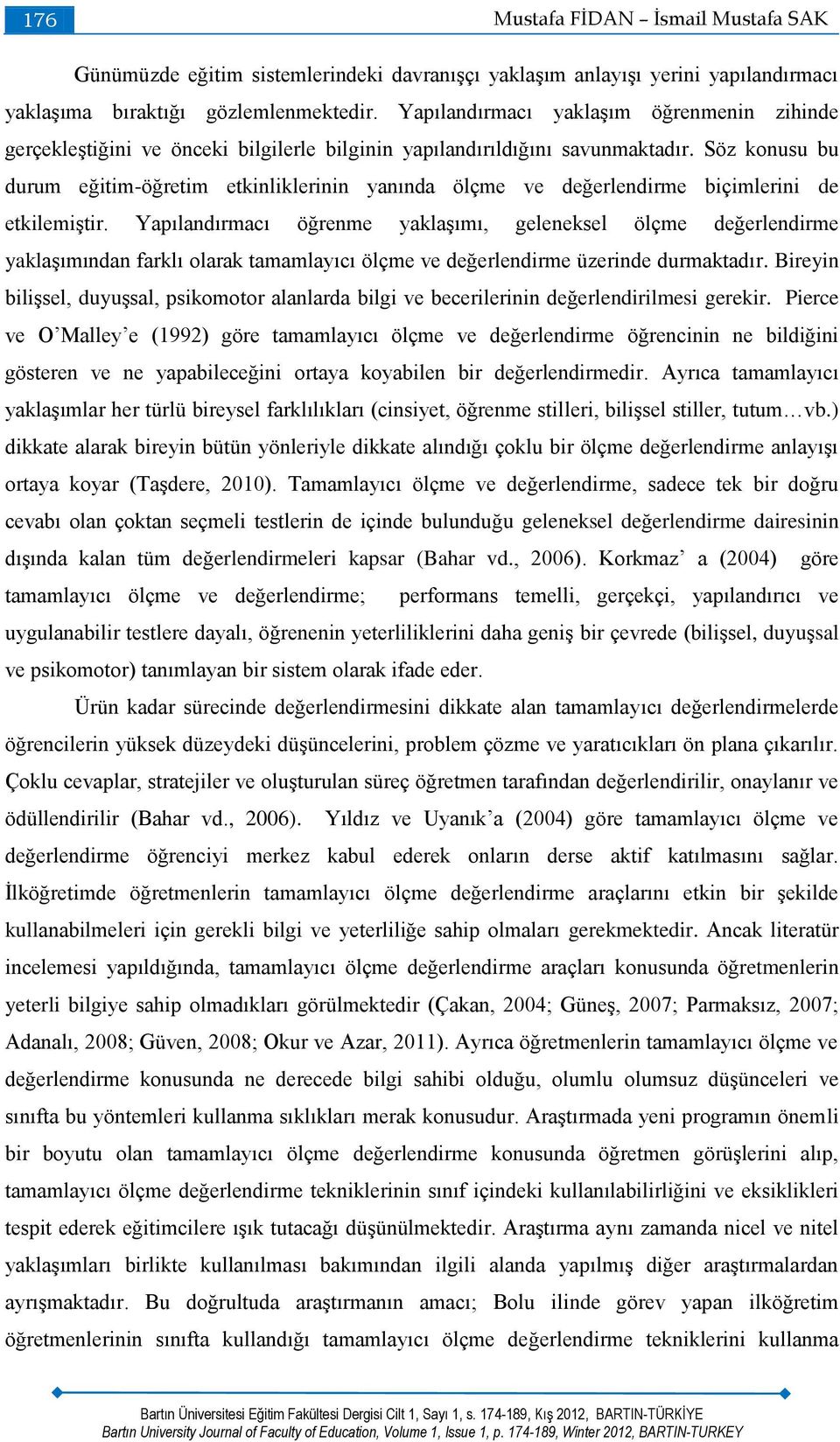 Söz konusu bu durum eğitim-öğretim etkinliklerinin yanında ölçme ve değerlendirme biçimlerini de etkilemiştir.