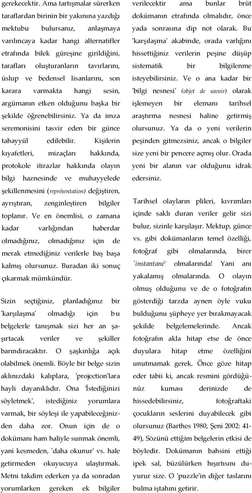 tavırlarını, üslup ve bedensel lisanlarını, son karara varmakta hangi sesin, argümanın etken olduğunu başka bir şekilde öğrenebilirsiniz.