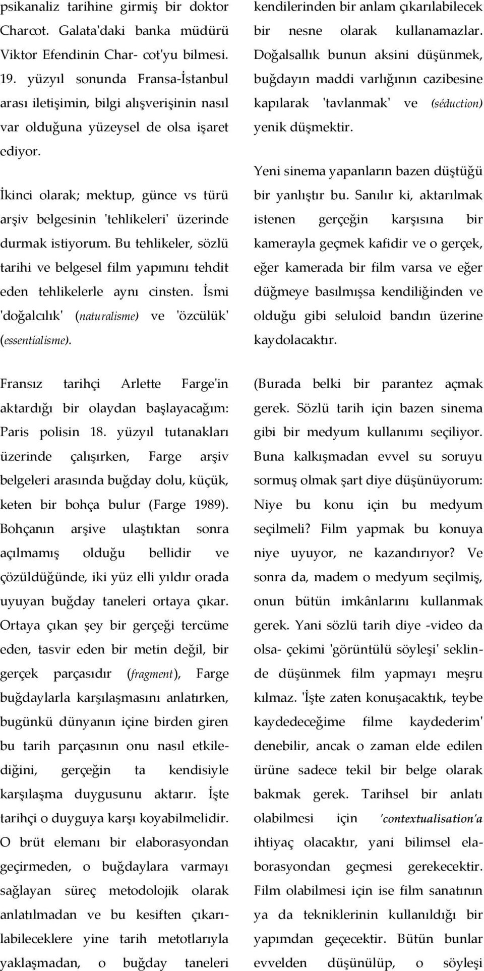 İkinci olarak; mektup, günce vs türü arşiv belgesinin 'tehlikeleri' üzerinde durmak istiyorum. Bu tehlikeler, sözlü tarihi ve belgesel film yapımını tehdit eden tehlikelerle aynı cinsten.