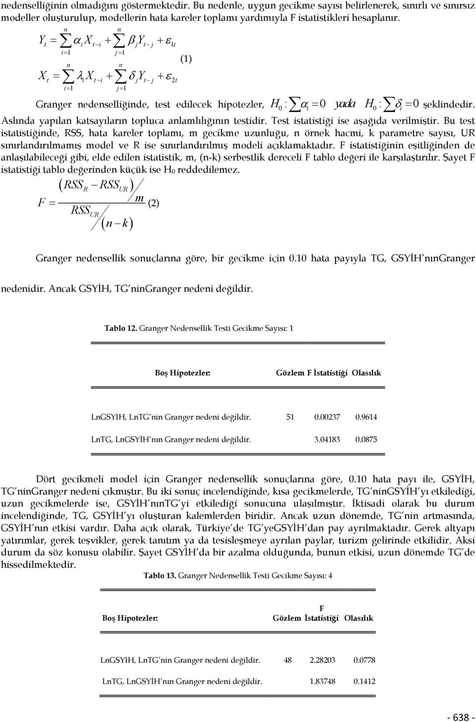 n Y = αx + βy + ε t i t i j t j 1t i= 1 j= 1 n X = λx + δy + ε t i t i j t j 2t i= 1 j= 1 n n (1) Granger nedenselliğinde, test edilecek hipotezler, H0: αi = 0 yada H0: δi = 0 şeklindedir.