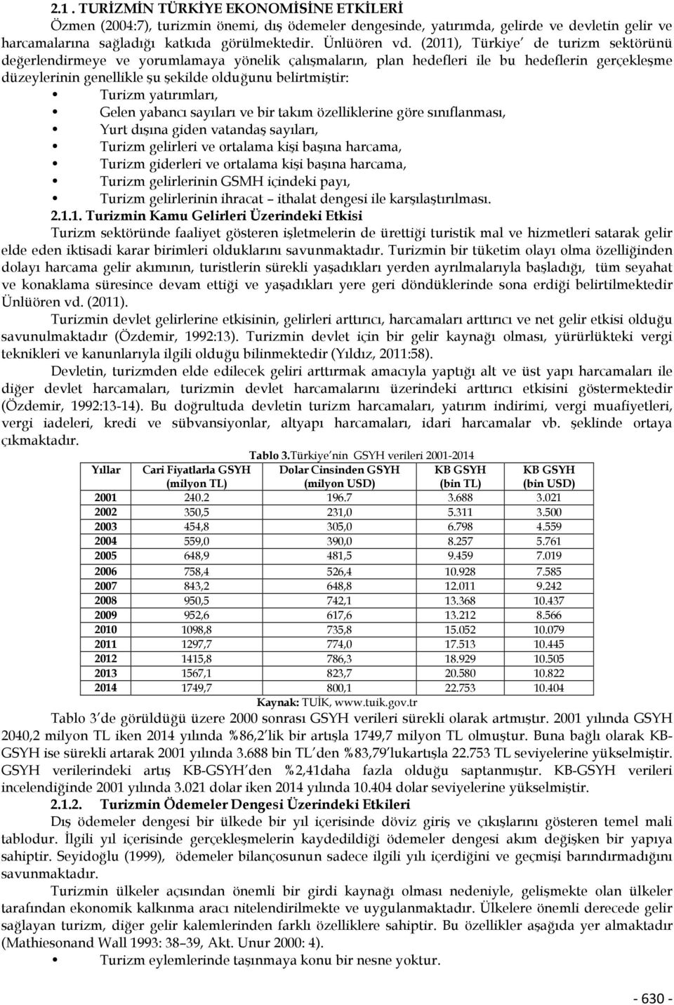 yatırımları, Gelen yabancı sayıları ve bir takım özelliklerine göre sınıflanması, Yurt dışına giden vatandaş sayıları, Turizm gelirleri ve ortalama kişi başına harcama, Turizm giderleri ve ortalama