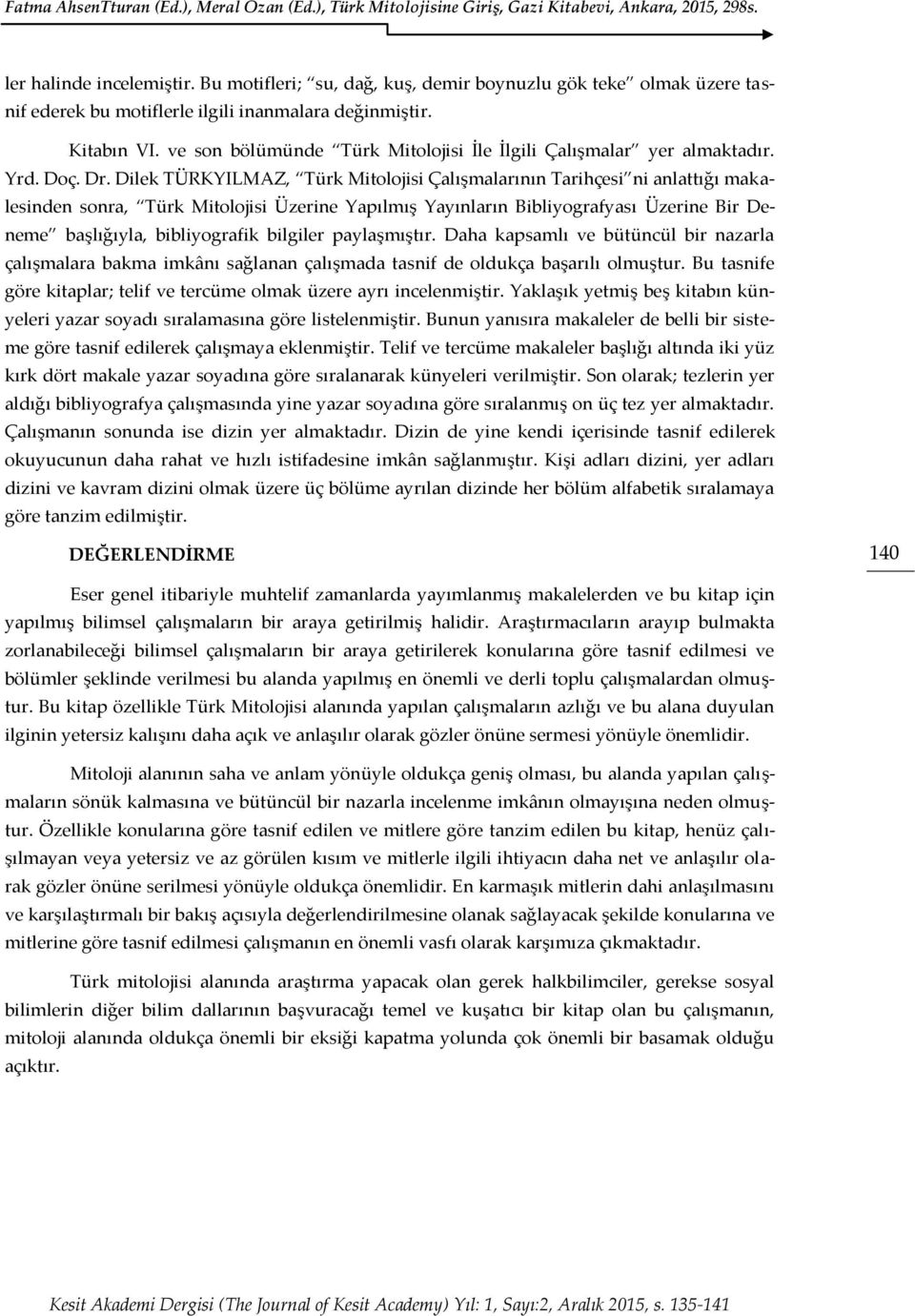 Dilek TÜRKYILMAZ, Türk Mitolojisi Çalışmalarının Tarihçesi ni anlattığı makalesinden sonra, Türk Mitolojisi Üzerine Yapılmış Yayınların Bibliyografyası Üzerine Bir Deneme başlığıyla, bibliyografik