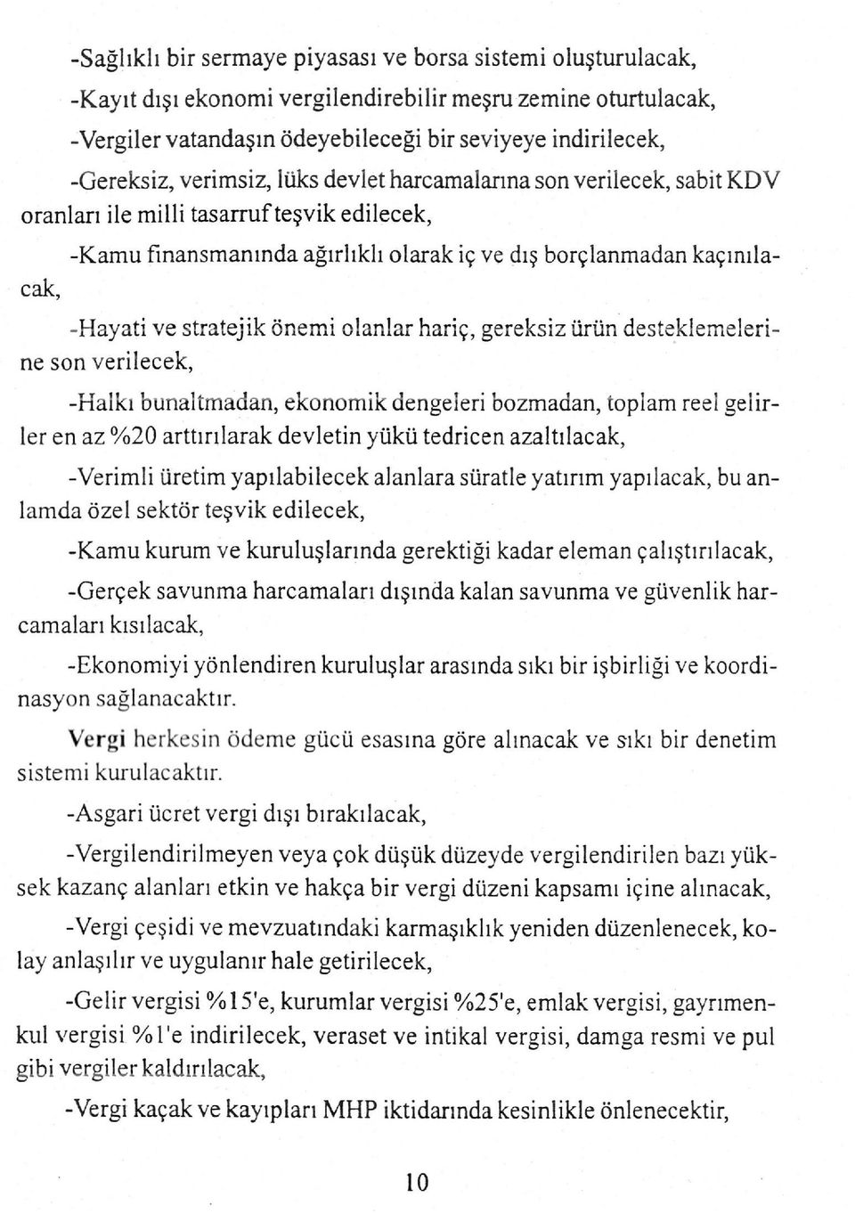 önemi olanlar hariç, gereksiz ürün desteklemelerine son verilecek, -Halkı bunaltmadan, ekonomik dengeleri bozmadan, toplam reel gelirler en az %20 arttırılarak devletin yükü tedricen azaltılacak,