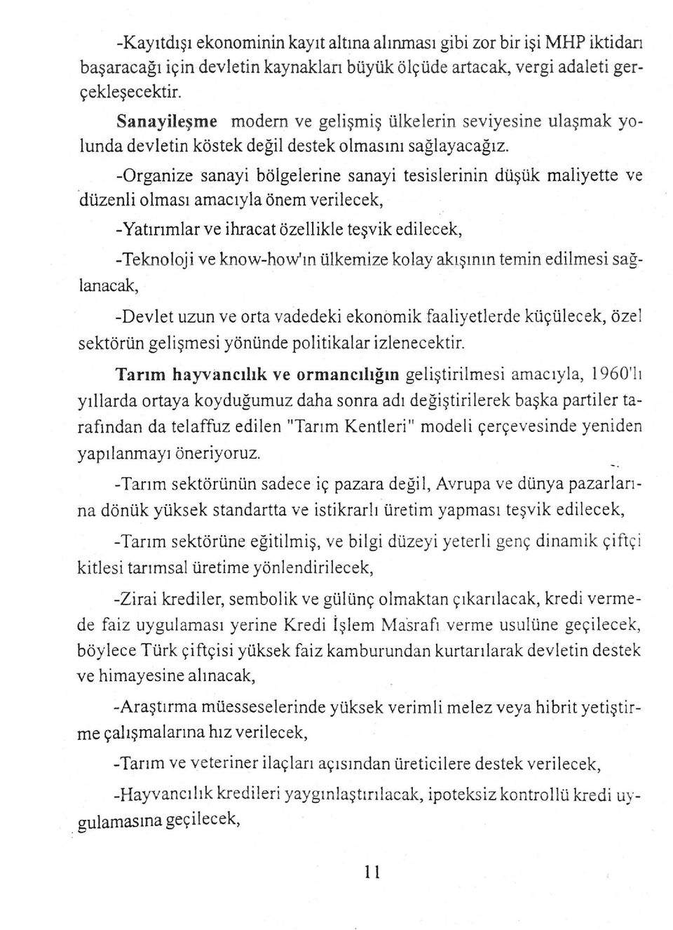 -Organize sanayi bölgelerine sanayi tesislerinin düşük maliyette ve düzenli olması amacıyla önem verilecek, -Yatırımlar ve ihracat özellikle teşvik edilecek, -Teknoloji ve knovv-hovv'ın ülkemize