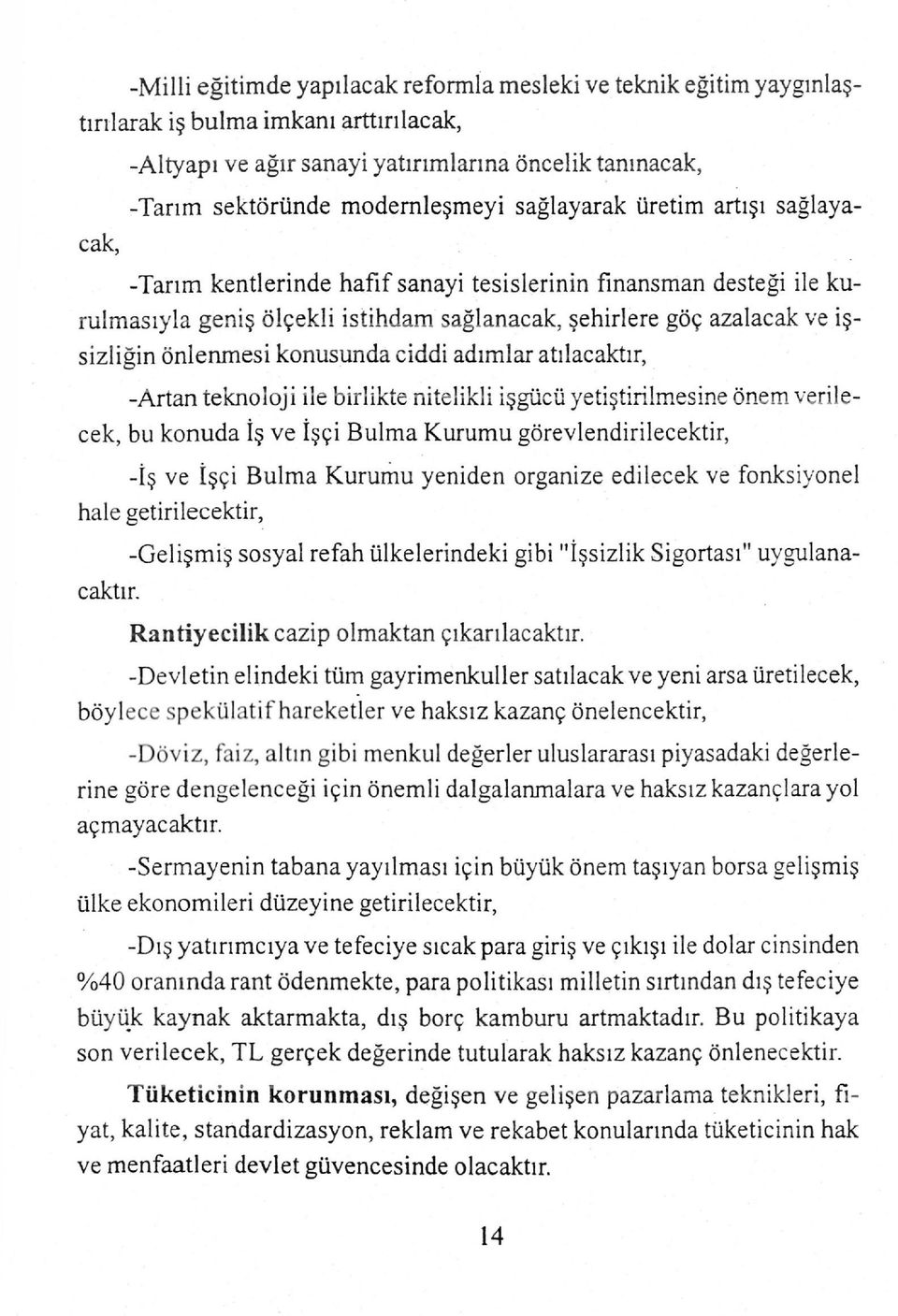 konusunda ciddi adımlar atılacaktır, -Artan teknoloji ile birlikte nitelikli işgücü yetiştirilmesine önem verilecek, bu konuda İş ve İşçi Bulma Kurumu görevlendirilecektir, -İş ve İşçi Bulma Kurumu