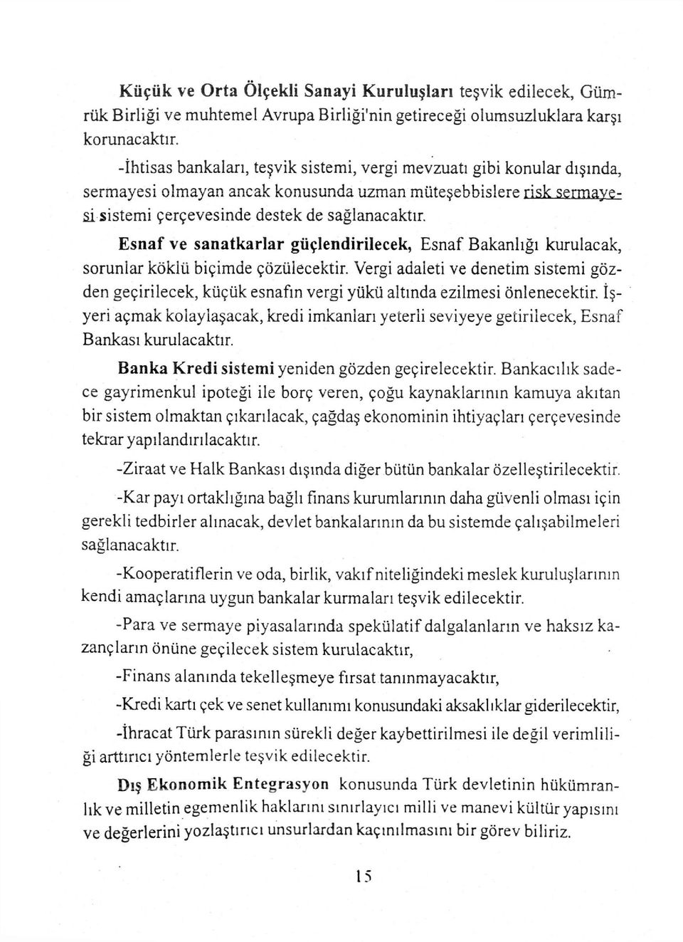 Esnaf ve sanatkarlar güçlendirilecek, Esnaf Bakanlığı kurulacak, sorunlar köklü biçimde çözülecektir.