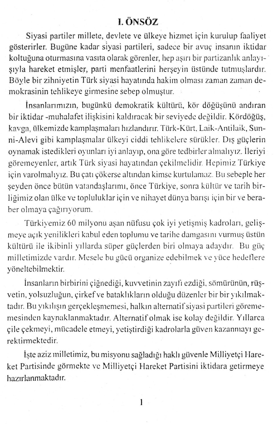 üstünde tutmuşlardır. Böyle bir zihniyetin Türk siyasi hayatında hakim olması zaman zaman demokrasinin tehlikeye girmesine sebep olmuştur.