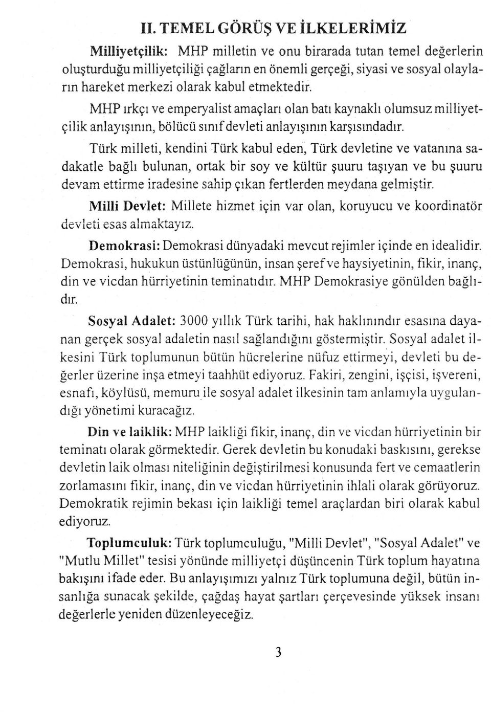 Türk milleti, kendini Türk kabul eden, Türk devletine ve vatanına sadakatle bağlı bulunan, ortak bir soy ve kültür şuuru taşıyan ve bu şuuru devam ettirme iradesine sahip çıkan fertlerden meydana