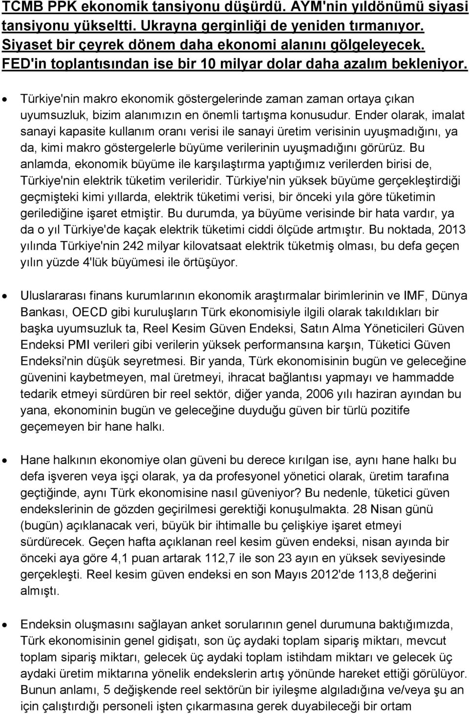 Ender olarak, imalat sanayi kapasite kullanım oranı verisi ile sanayi üretim verisinin uyuşmadığını, ya da, kimi makro göstergelerle büyüme verilerinin uyuşmadığını görürüz.