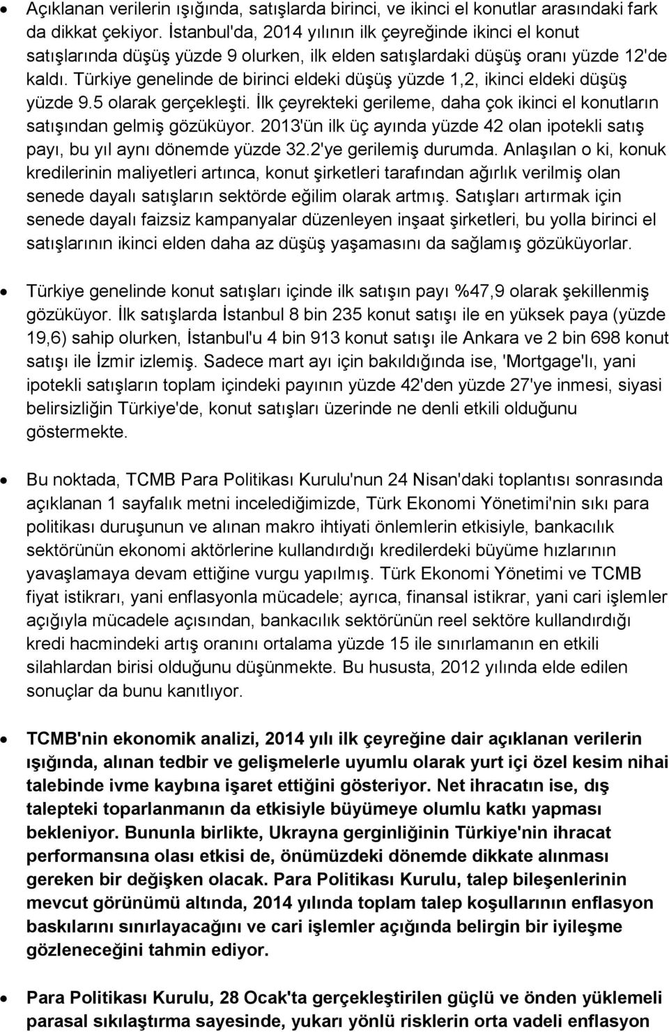 Türkiye genelinde de birinci eldeki düşüş yüzde 1,2, ikinci eldeki düşüş yüzde 9.5 olarak gerçekleşti. İlk çeyrekteki gerileme, daha çok ikinci el konutların satışından gelmiş gözüküyor.