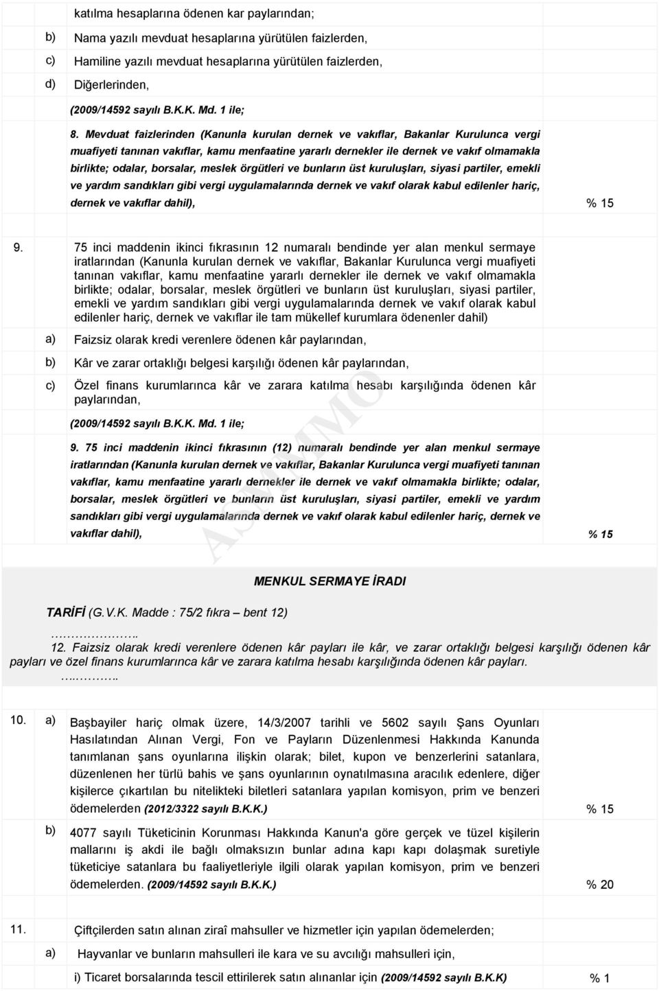 Mevduat faizlerinden (Kanunla kurulan dernek ve vakıflar, Bakanlar Kurulunca vergi muafiyeti tanınan vakıflar, kamu menfaatine yararlı dernekler ile dernek ve vakıf olmamakla birlikte; odalar,