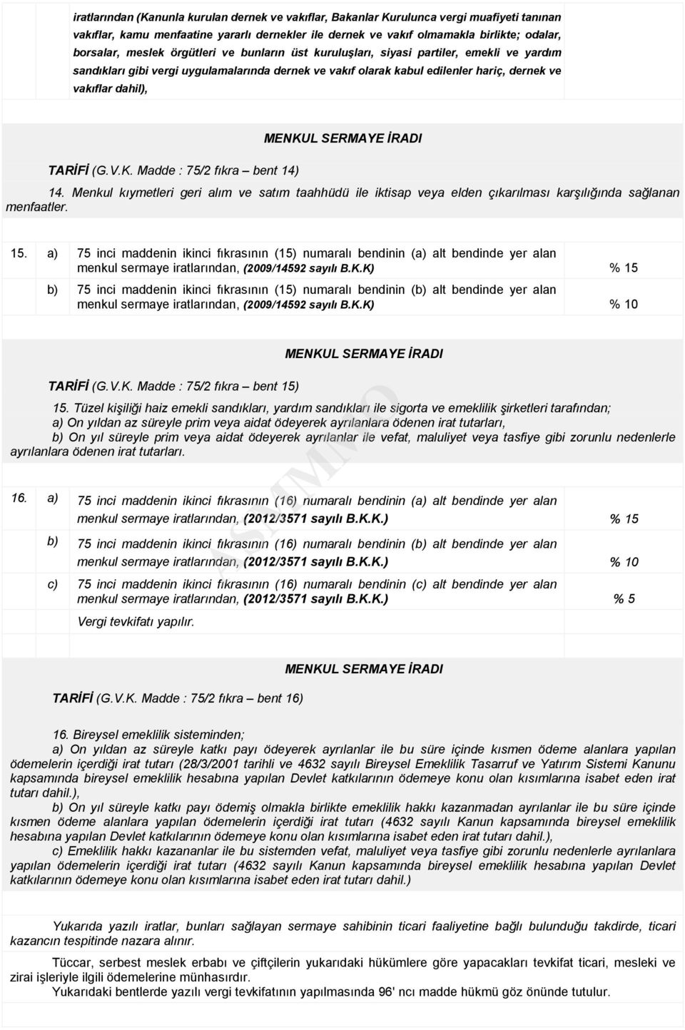 (G.V.K. Madde : 75/2 fıkra bent 14) 14. Menkul kıymetleri geri alım ve satım taahhüdü ile iktisap veya elden çıkarılması karşılığında sağlanan menfaatler. 15.