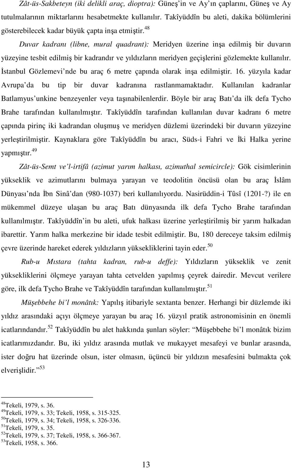 48 Duvar kadranı (libne, mural quadrant): Meridyen üzerine inşa edilmiş bir duvarın yüzeyine tesbit edilmiş bir kadrandır ve yıldızların meridyen geçişlerini gözlemekte kullanılır.