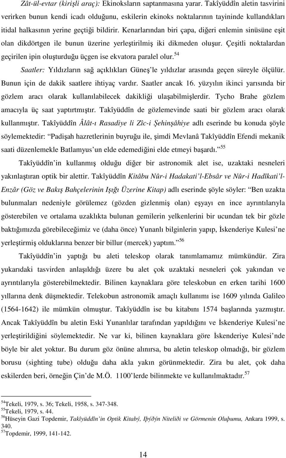 Kenarlarından biri çapa, diğeri enlemin sinüsüne eşit olan dikdörtgen ile bunun üzerine yerleştirilmiş iki dikmeden oluşur.