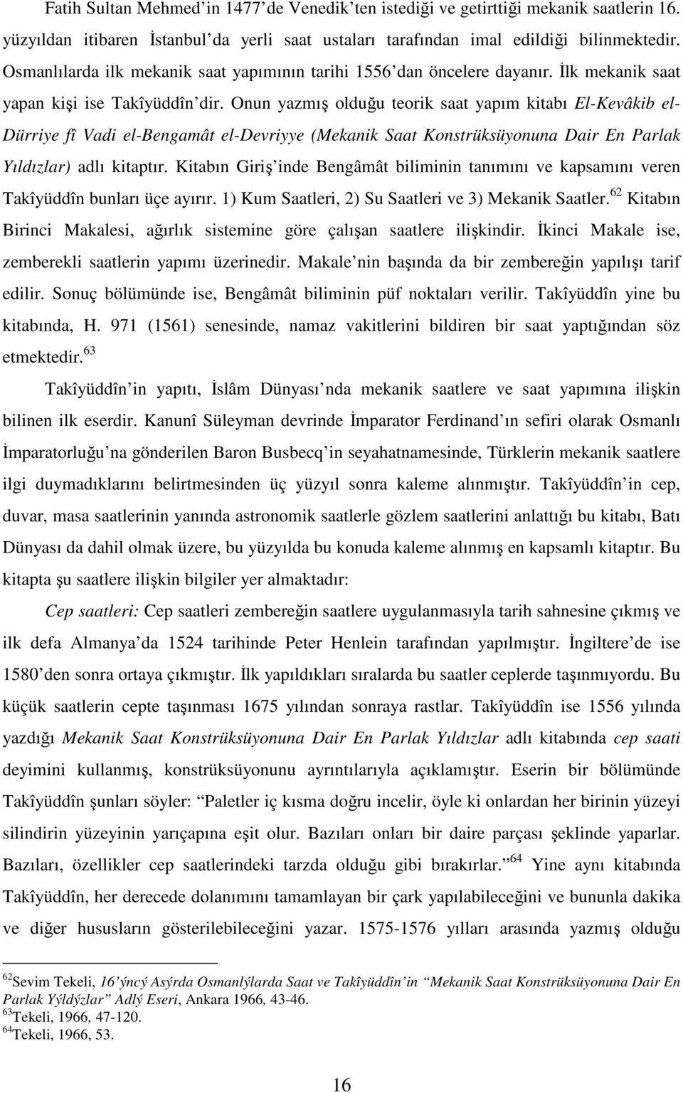 Onun yazmış olduğu teorik saat yapım kitabı El-Kevâkib el- Dürriye fî Vadi el-bengamât el-devriyye (Mekanik Saat Konstrüksüyonuna Dair En Parlak Yıldızlar) adlı kitaptır.