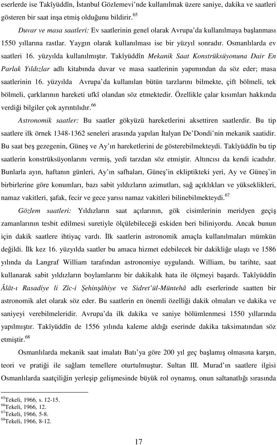 yüzyılda kullanılmıştır. Takîyüddîn Mekanik Saat Konstrüksüyonuna Dair En Parlak Yıldızlar adlı kitabında duvar ve masa saatlerinin yapımından da söz eder; masa saatlerinin 16.