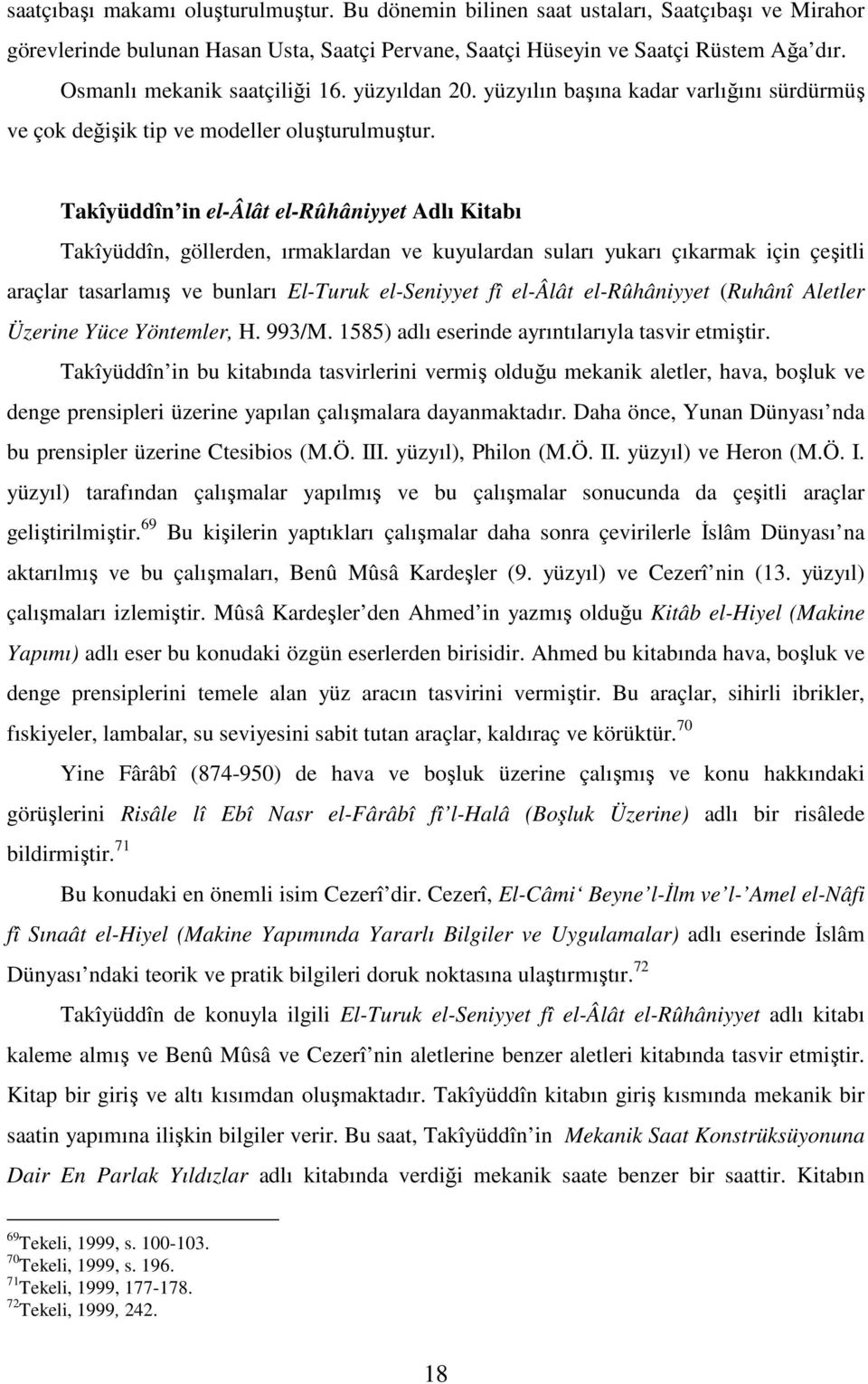 Takîyüddîn in el-âlât el-rûhâniyyet Adlı Kitabı Takîyüddîn, göllerden, ırmaklardan ve kuyulardan suları yukarı çıkarmak için çeşitli araçlar tasarlamış ve bunları El-Turuk el-seniyyet fî el-âlât