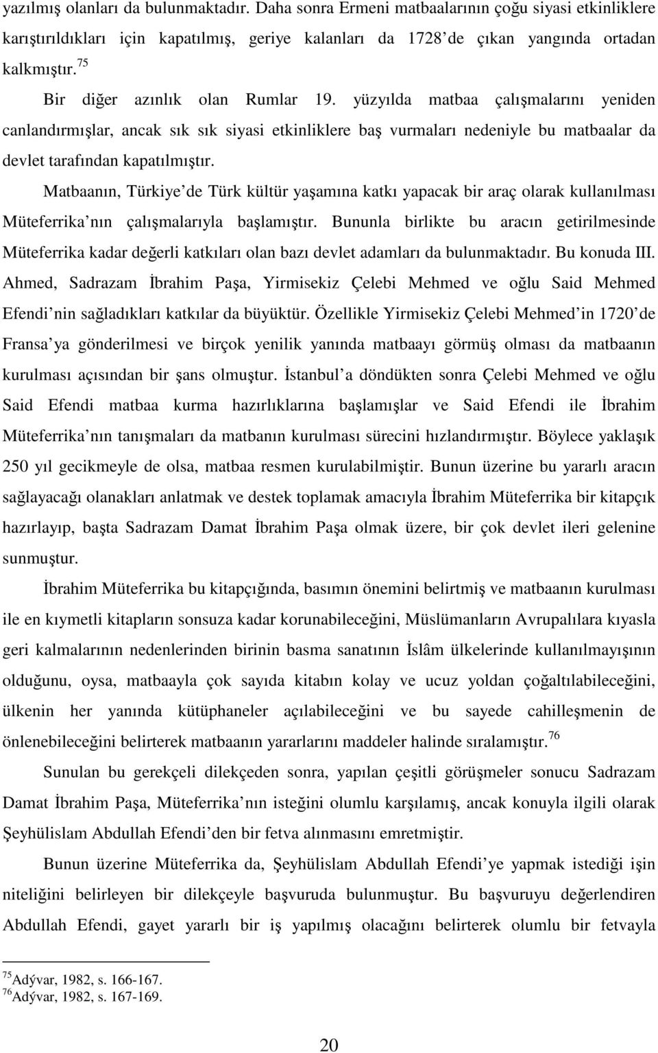 Matbaanın, Türkiye de Türk kültür yaşamına katkı yapacak bir araç olarak kullanılması Müteferrika nın çalışmalarıyla başlamıştır.