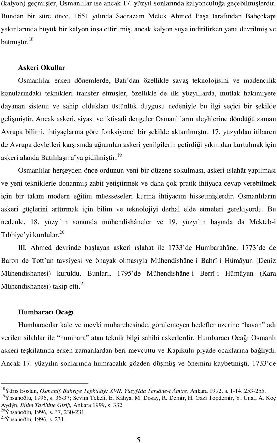 18 Askeri Okullar Osmanlılar erken dönemlerde, Batı dan özellikle savaş teknolojisini ve madencilik konularındaki teknikleri transfer etmişler, özellikle de ilk yüzyıllarda, mutlak hakimiyete dayanan