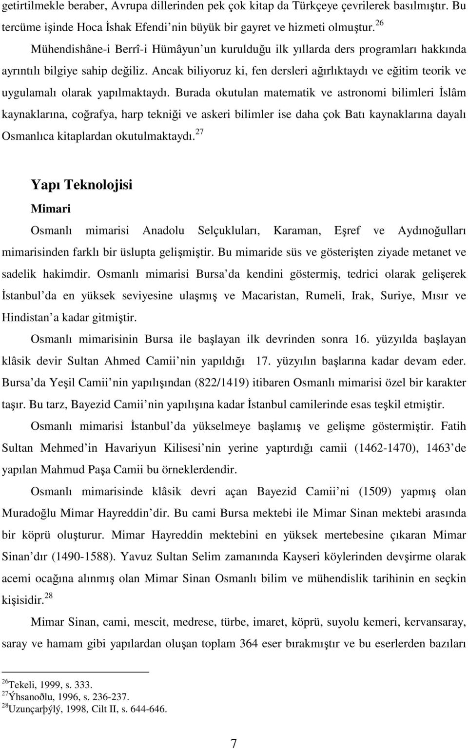 Ancak biliyoruz ki, fen dersleri ağırlıktaydı ve eğitim teorik ve uygulamalı olarak yapılmaktaydı.