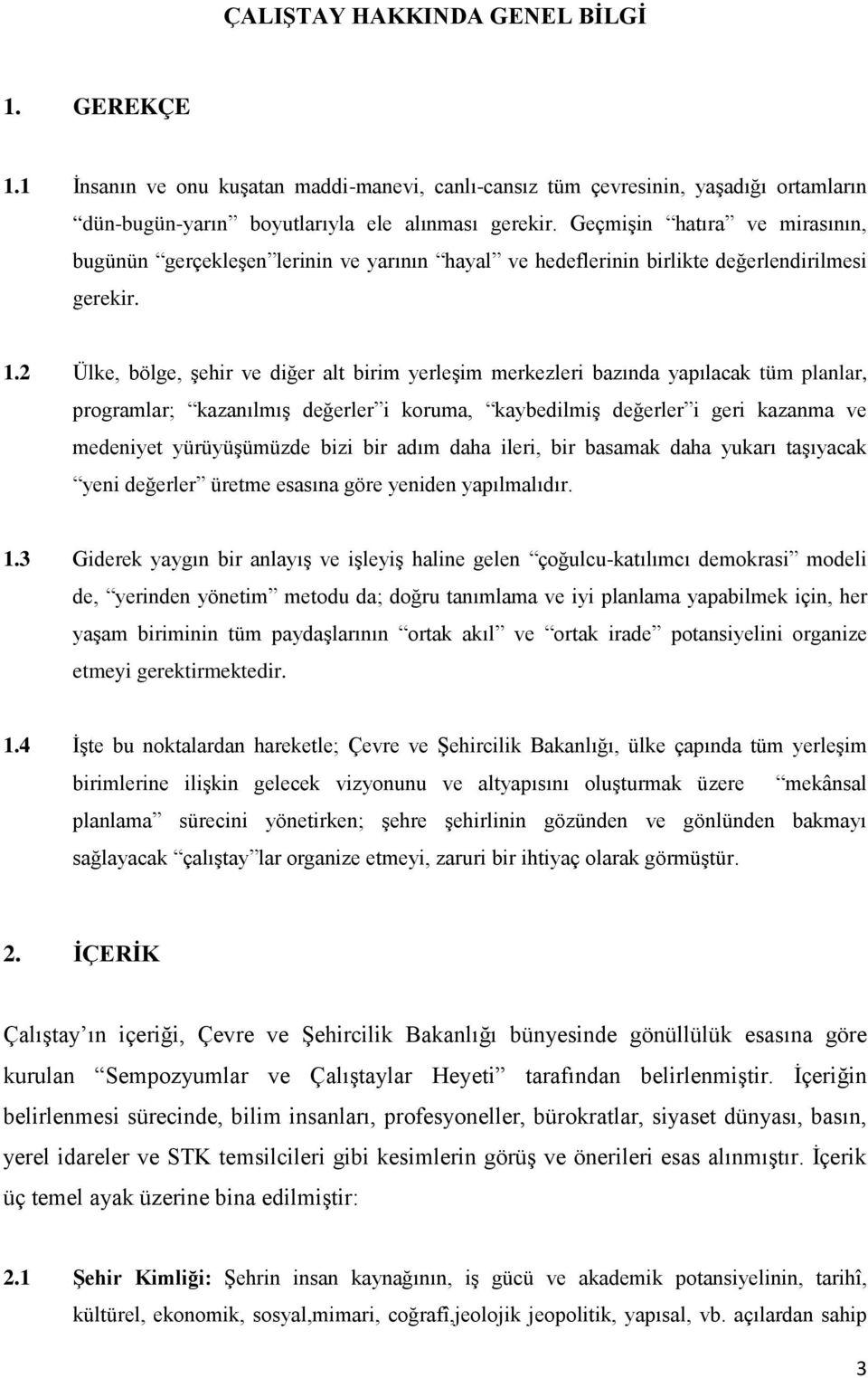 2 Ülke, bölge, şehir ve diğer alt birim yerleşim merkezleri bazında yapılacak tüm planlar, programlar; kazanılmış değerler i koruma, kaybedilmiş değerler i geri kazanma ve medeniyet yürüyüşümüzde