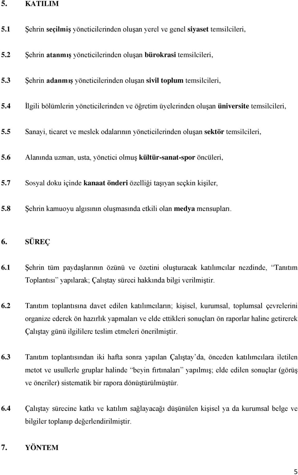 5 Sanayi, ticaret ve meslek odalarının yöneticilerinden oluşan sektör temsilcileri, 5.6 Alanında uzman, usta, yönetici olmuş kültür-sanat-spor öncüleri, 5.