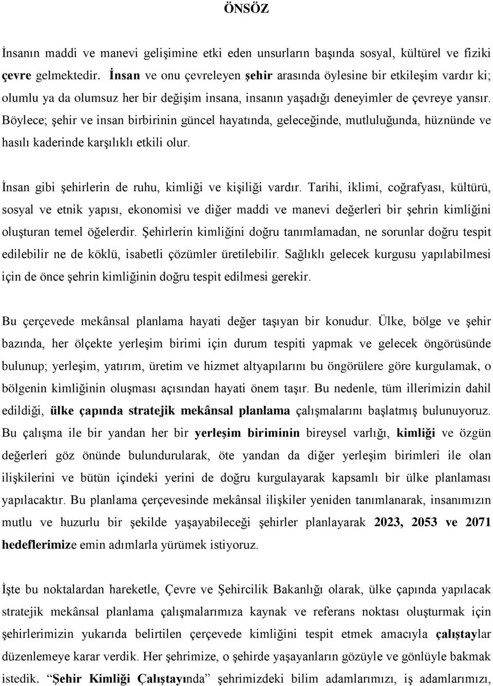 Böylece; şehir ve insan birbirinin güncel hayatında, geleceğinde, mutluluğunda, hüznünde ve hasılı kaderinde karşılıklı etkili olur. İnsan gibi şehirlerin de ruhu, kimliği ve kişiliği vardır.