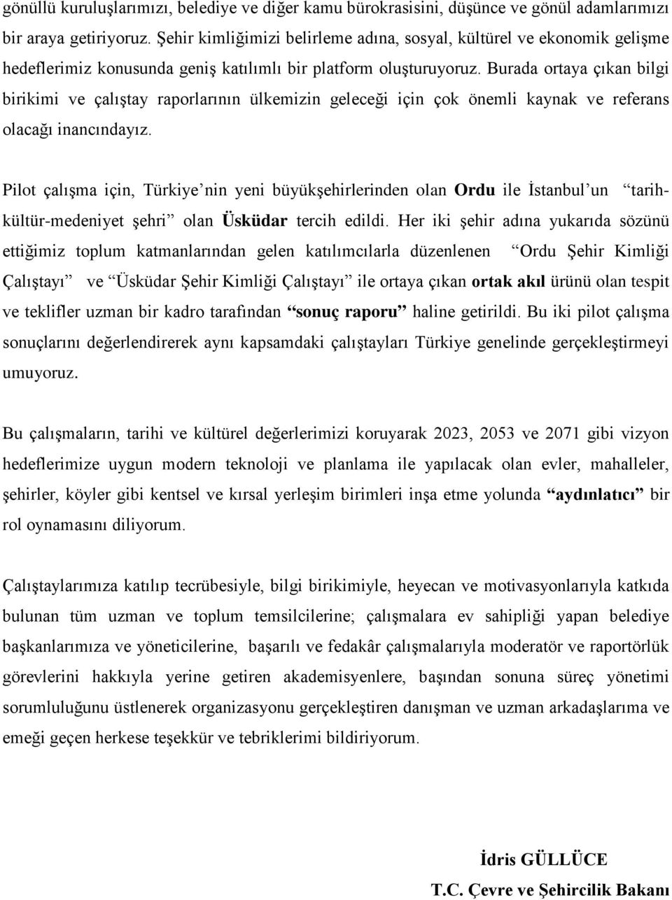 Burada ortaya çıkan bilgi birikimi ve çalıştay raporlarının ülkemizin geleceği için çok önemli kaynak ve referans olacağı inancındayız.