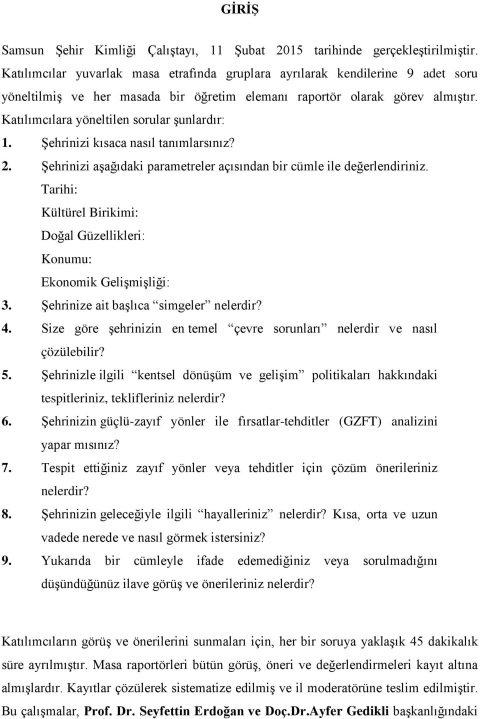 Katılımcılara yöneltilen sorular şunlardır: 1. Şehrinizi kısaca nasıl tanımlarsınız? 2. Şehrinizi aşağıdaki parametreler açısından bir cümle ile değerlendiriniz.