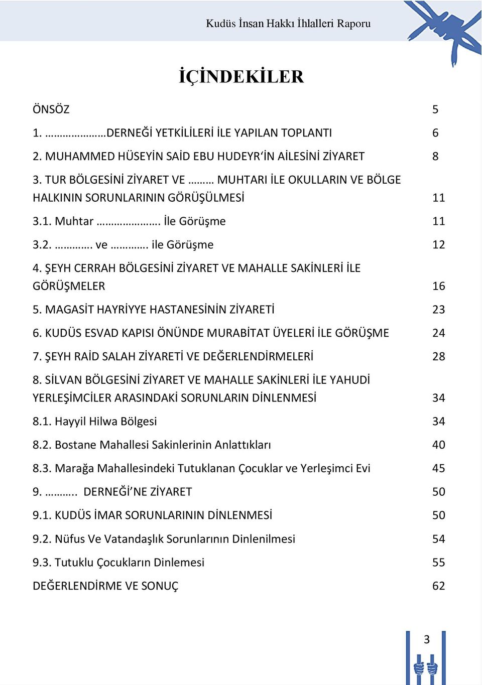 ŞEYH CERRAH BÖLGESİNİ ZİYARET VE MAHALLE SAKİNLERİ İLE GÖRÜŞMELER 16 5. MAGASİT HAYRİYYE HASTANESİNİN ZİYARETİ 23 6. KUDÜS ESVAD KAPISI ÖNÜNDE MURABİTAT ÜYELERİ İLE GÖRÜŞME 24 7.