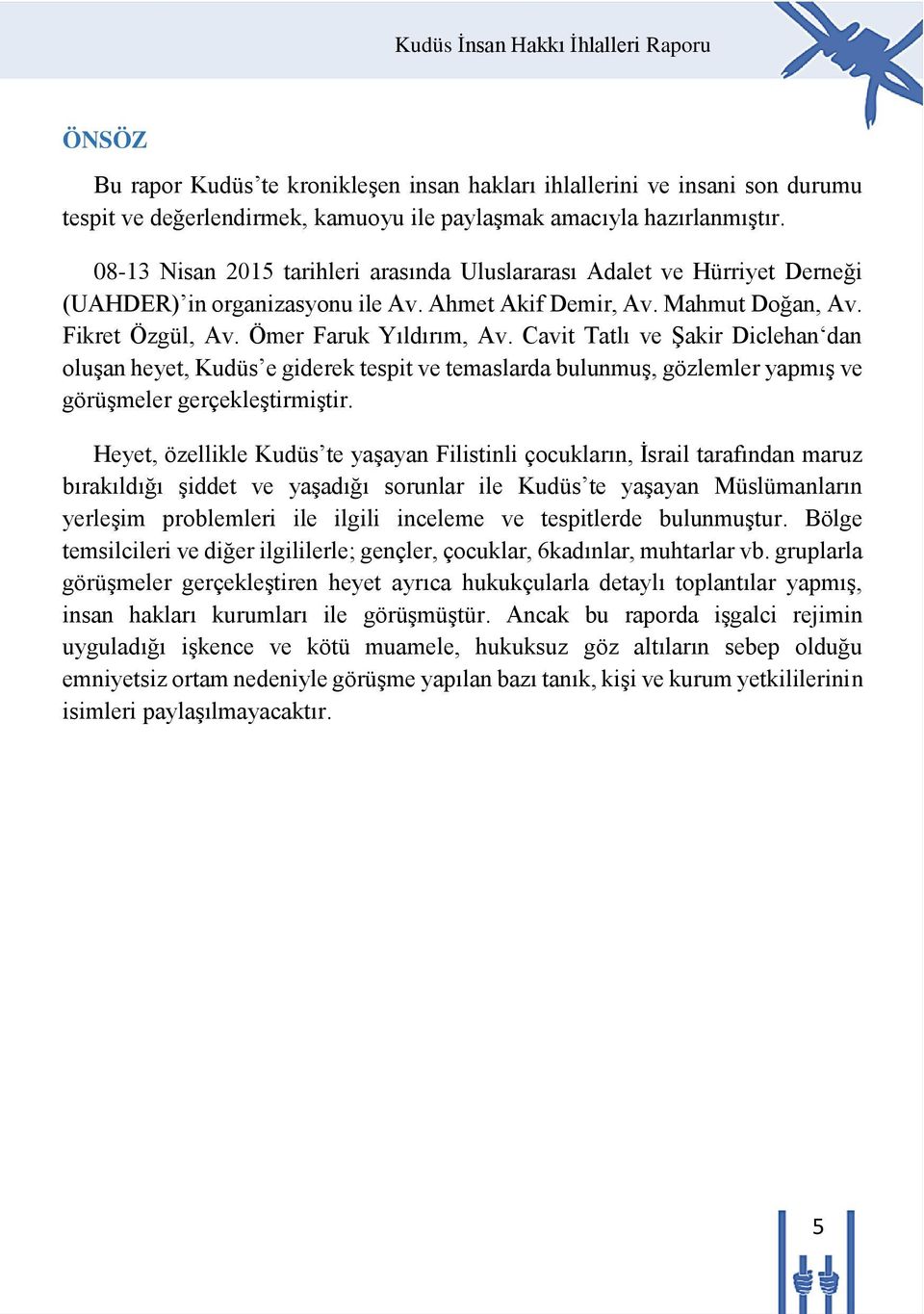 Cavit Tatlı ve Şakir Diclehan dan oluşan heyet, Kudüs e giderek tespit ve temaslarda bulunmuş, gözlemler yapmış ve görüşmeler gerçekleştirmiştir.