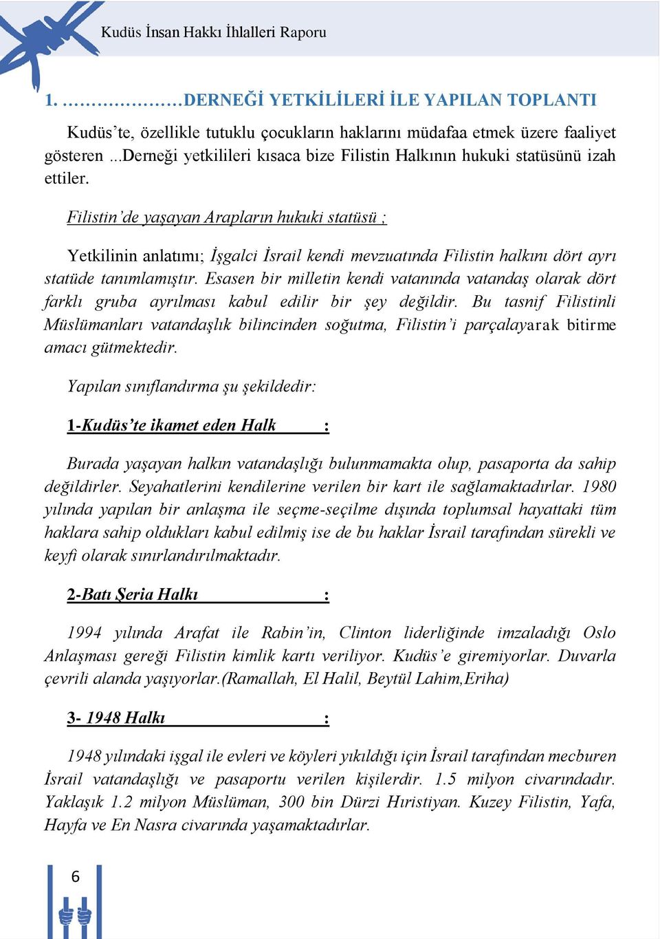 Filistin de yaşayan Arapların hukuki statüsü ; Yetkilinin anlatımı; İşgalci İsrail kendi mevzuatında Filistin halkını dört ayrı statüde tanımlamıştır.