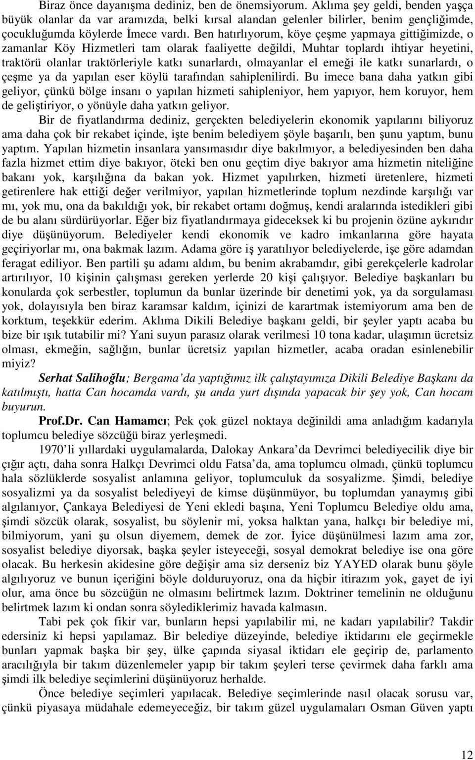 Ben hatırlıyorum, köye çeşme yapmaya gittiğimizde, o zamanlar Köy Hizmetleri tam olarak faaliyette değildi, Muhtar toplardı ihtiyar heyetini, traktörü olanlar traktörleriyle katkı sunarlardı,