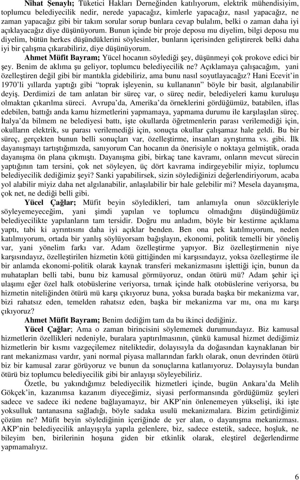 Bunun içinde bir proje deposu mu diyelim, bilgi deposu mu diyelim, bütün herkes düşündüklerini söylesinler, bunların içerisinden geliştirerek belki daha iyi bir çalışma çıkarabiliriz, diye