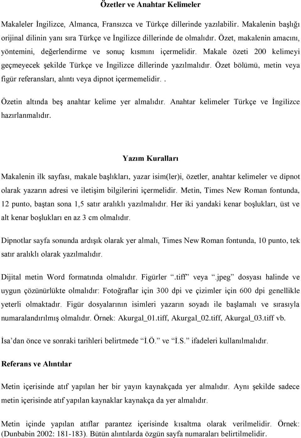 Özet bölümü, metin veya figür referansları, alıntı veya dipnot içermemelidir.. Özetin altında beş anahtar kelime yer almalıdır. Anahtar kelimeler Türkçe ve İngilizce hazırlanmalıdır.