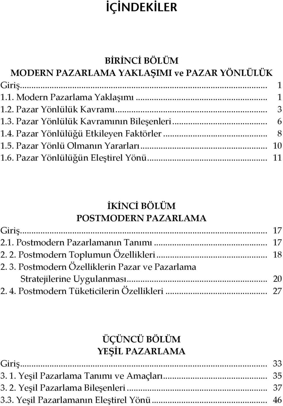 .. 17 2. 2. Postmodern Toplumun Özellikleri... 18 2. 3. Postmodern Özelliklerin Pazar ve Pazarlama Stratejilerine Uygulanması... 20 2. 4. Postmodern Tüketicilerin Özellikleri.