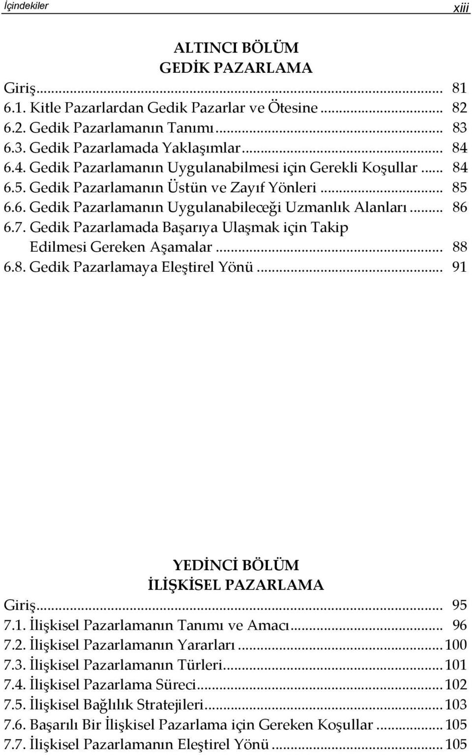 Gedik Pazarlamada Başarıya Ulaşmak için Takip Edilmesi Gereken Aşamalar... 88 6.8. Gedik Pazarlamaya Eleştirel Yönü... 91 YEDİNCİ BÖLÜM İLİŞKİSEL PAZARLAMA Giriş... 95 7.1. İlişkisel Pazarlamanın Tanımı ve Amacı.