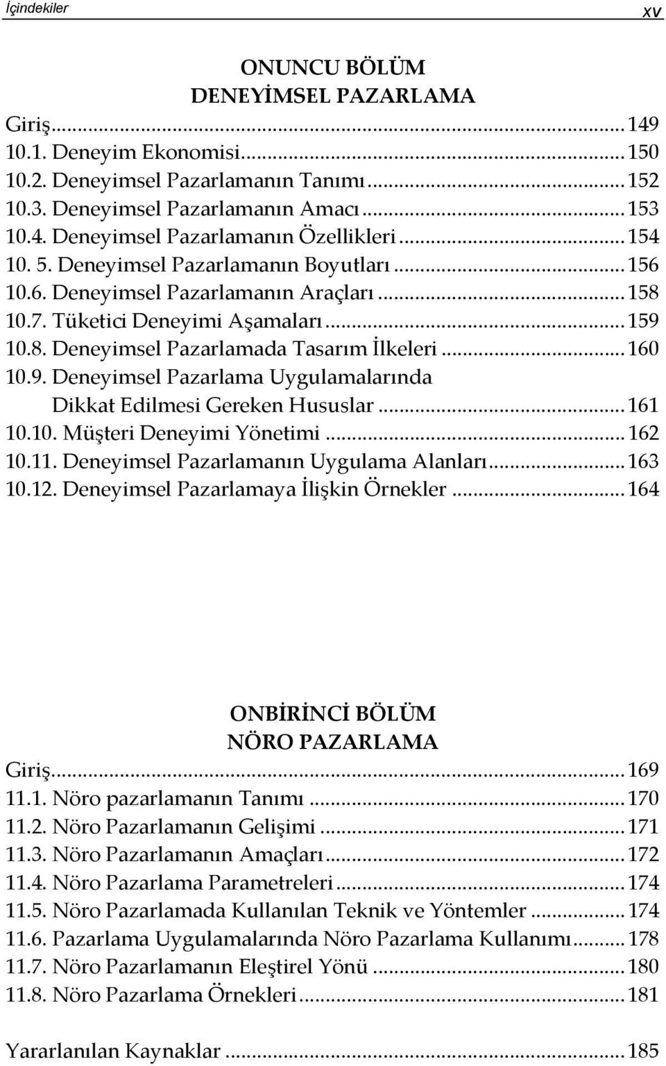 10.8. Deneyimsel Pazarlamada Tasarım İlkeleri... 160 10.9. Deneyimsel Pazarlama Uygulamalarında Dikkat Edilmesi Gereken Hususlar... 161 10.10. Müşteri Deneyimi Yönetimi... 162 10.11.