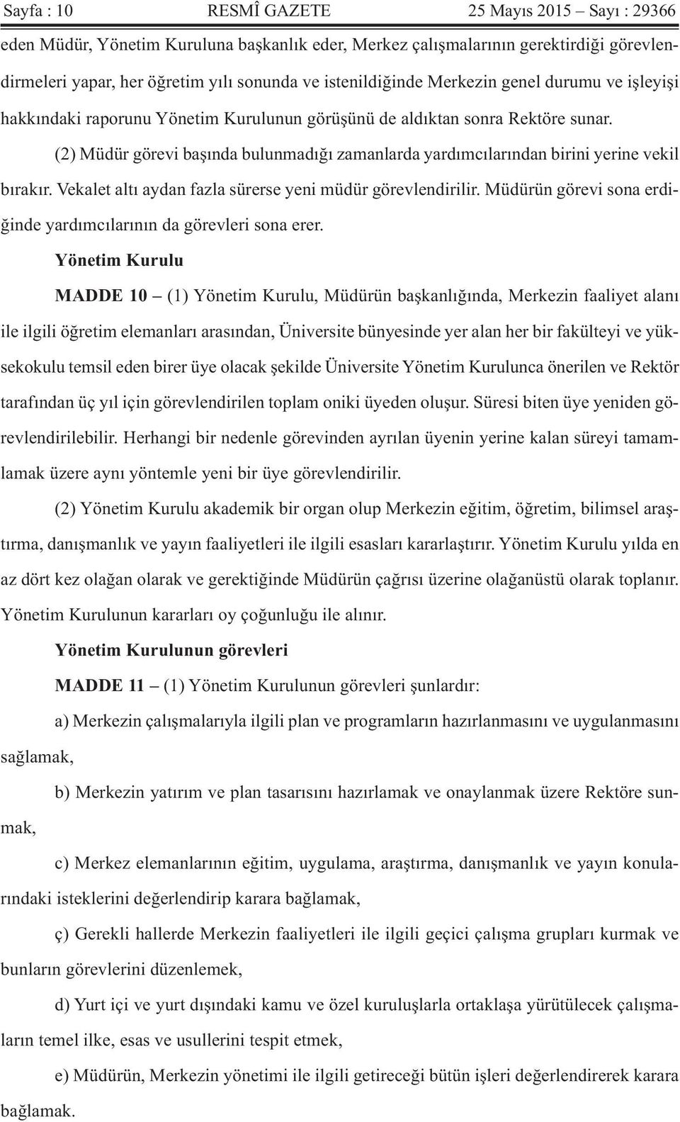 (2) Müdür görevi başında bulunmadığı zamanlarda yardımcılarından birini yerine vekil bırakır. Vekalet altı aydan fazla sürerse yeni müdür görevlendirilir.