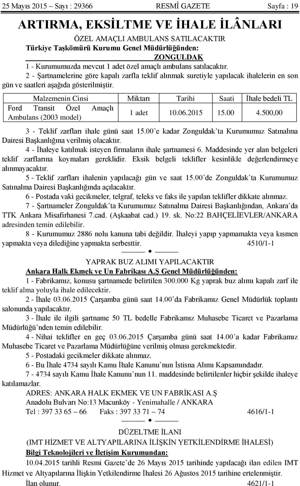 Malzemenin Cinsi Miktarı Tarihi Saati İhale bedeli TL Ford Transit Özel Amaçlı Ambulans (2003 model) 1 adet 10.06.2015 15.00 4.500,00 3 - Teklif zarfları ihale günü saat 15.