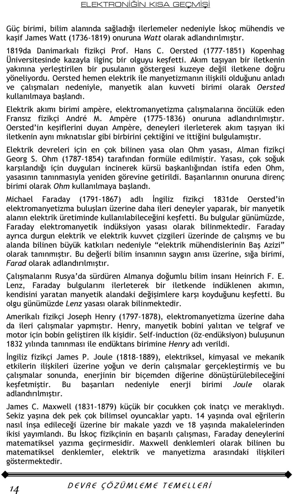 Akım taşıyan bir iletkenin yakınına yerleştirilen bir pusulanın göstergesi kuzeye değil iletkene doğru yöneliyordu.