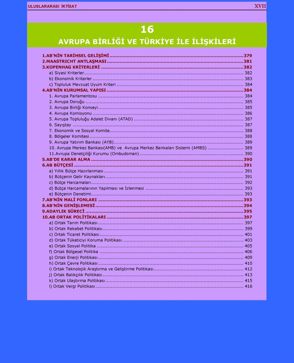 Avrupa Komisyonu... 386 5. Avrupa Topluluğu Adalet Divanı (ATAD)... 387 6. Sayıştay... 387 7. Ekonomik ve Sosyal Komite... 388 8. Bölgeler Komitesi... 388 9. Avrupa Yatırım Bankası (AYB)... 389 10.