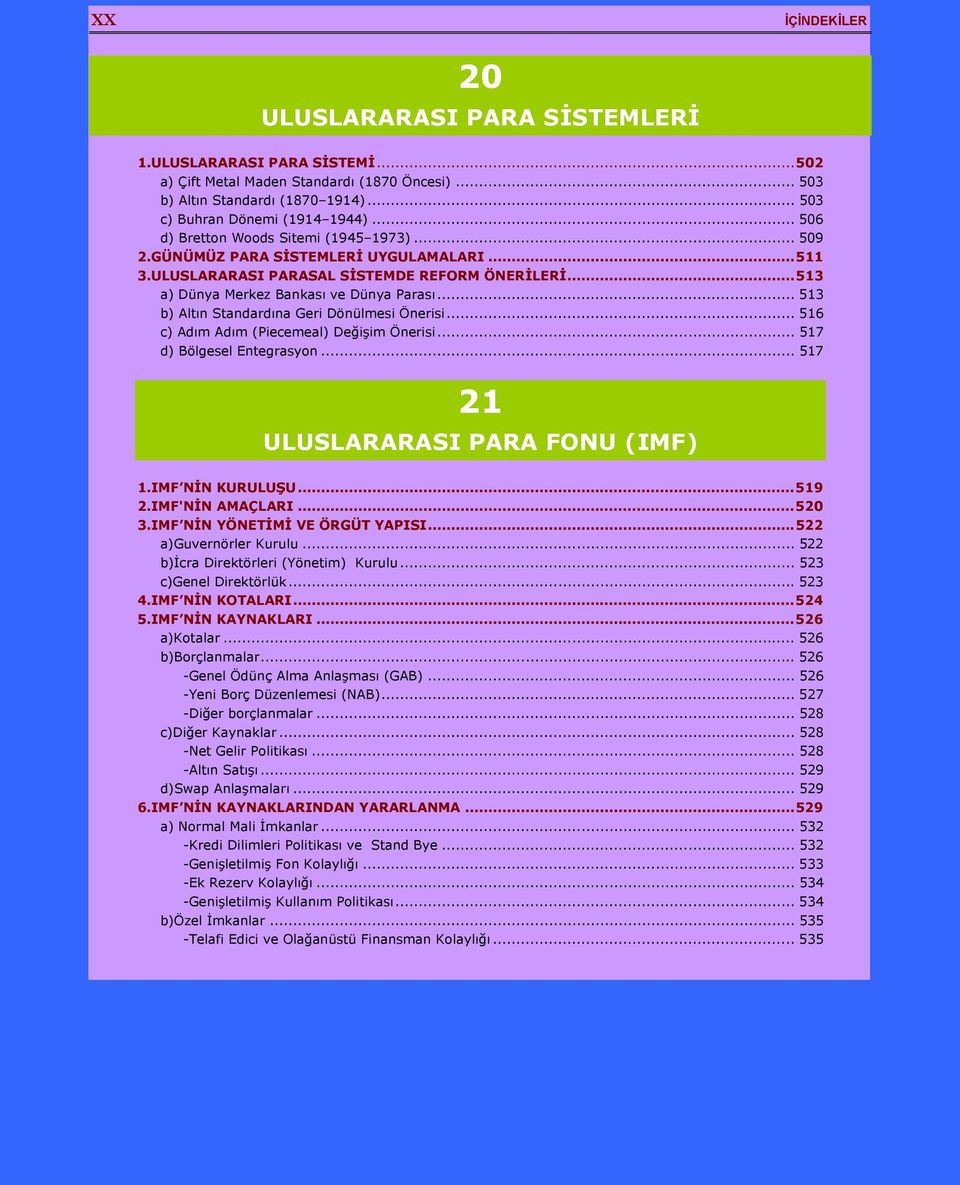 .. 513 b) Altın Standardına Geri Dönülmesi Önerisi... 516 c) Adım Adım (Piecemeal) Değişim Önerisi... 517 d) Bölgesel Entegrasyon... 517 21 ULUSLARARASI PARA FONU (IMF) 1.IMF NİN KURULUŞU...519 2.