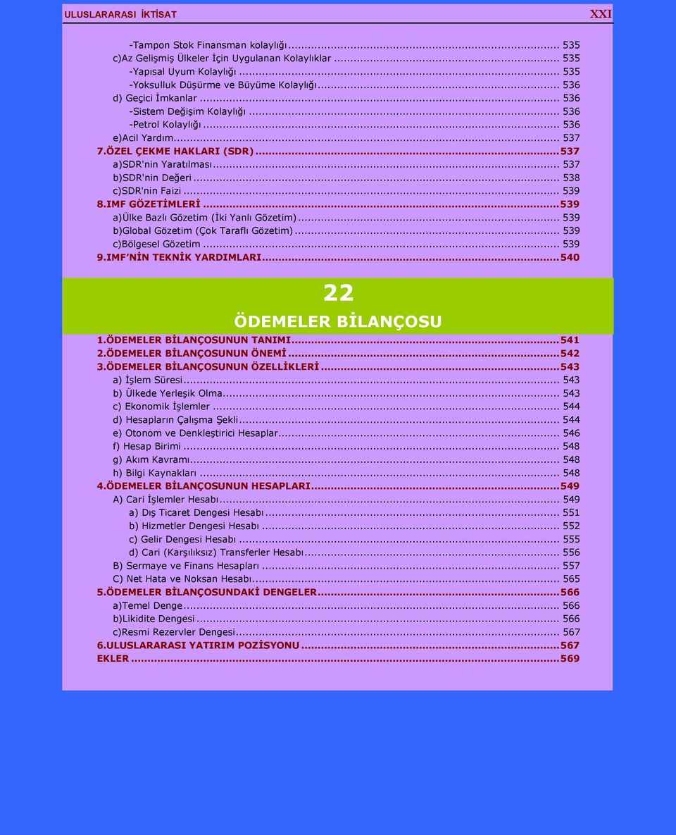 .. 538 c)sdr'nin Faizi... 539 8.IMF GÖZETİMLERİ...539 a)ülke Bazlı Gözetim (İki Yanlı Gözetim)... 539 b)global Gözetim (Çok Taraflı Gözetim)... 539 c)bölgesel Gözetim... 539 9.