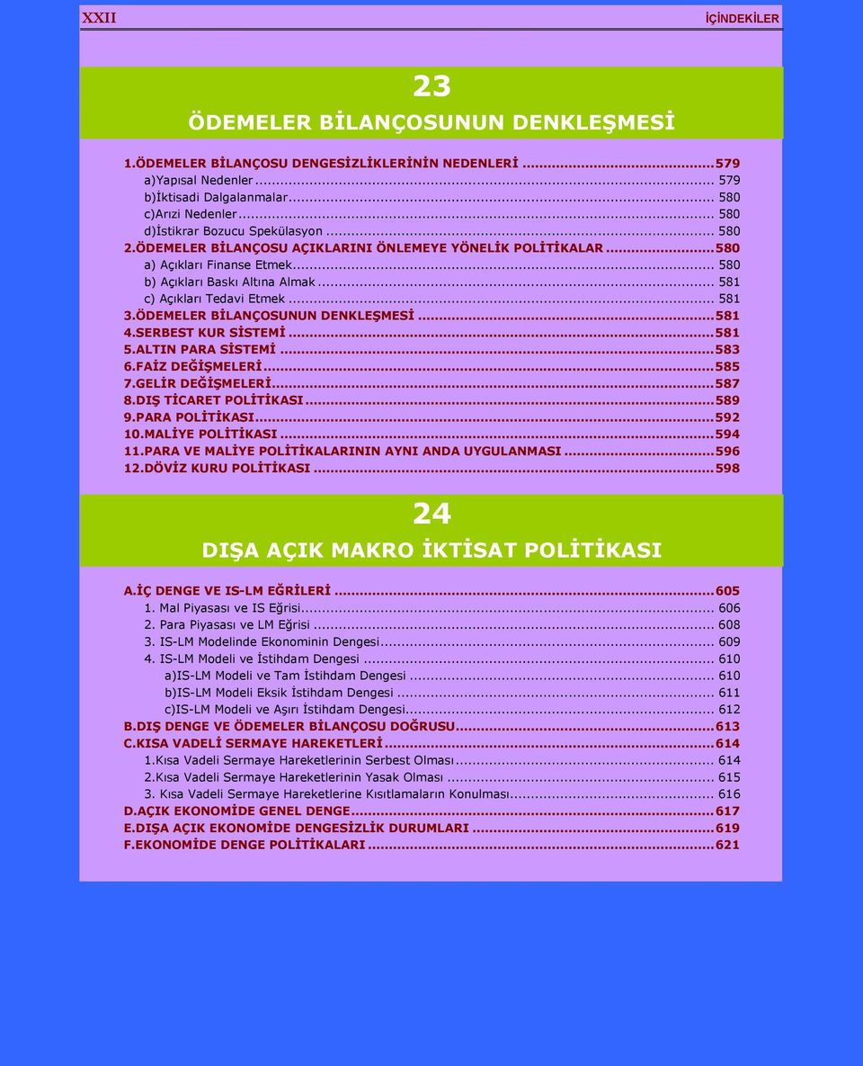 .. 581 c) Açıkları Tedavi Etmek... 581 3.ÖDEMELER BİLANÇOSUNUN DENKLEŞMESİ...581 4.SERBEST KUR SİSTEMİ...581 5.ALTIN PARA SİSTEMİ...583 6.FAİZ DEĞİŞMELERİ...585 7.GELİR DEĞİŞMELERİ...587 8.