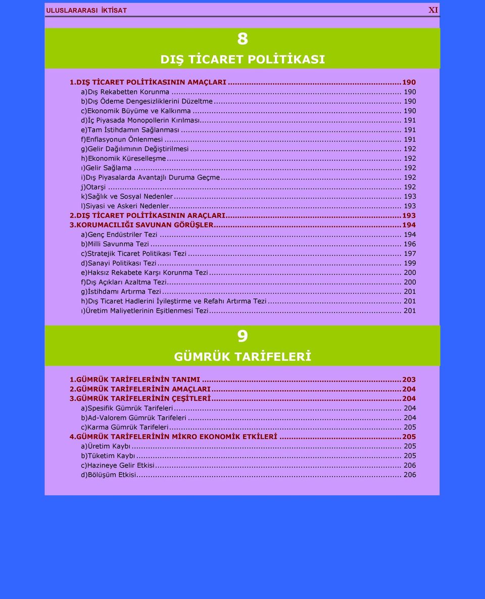 .. 192 ı)gelir Sağlama... 192 i)dış Piyasalarda Avantajlı Duruma Geçme... 192 j)otarşi... 192 k)sağlık ve Sosyal Nedenler... 193 l)siyasi ve Askeri Nedenler... 193 2.