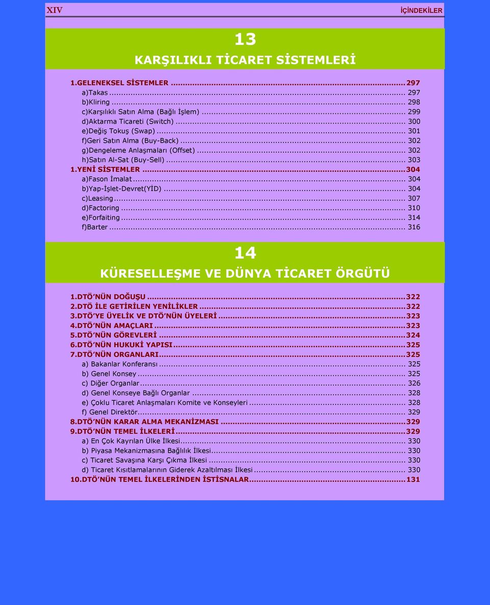 .. 304 b)yap-işlet-devret(yid)... 304 c)leasing... 307 d)factoring... 310 e)forfaiting... 314 f)barter... 316 14 KÜRESELLEŞME VE DÜNYA TİCARET ÖRGÜTÜ 1.DTÖ NÜN DOĞUŞU...322 2.